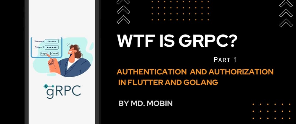 Wtf is Grpc? Part 1: Authentication and Authorization in Flutter and Golang.