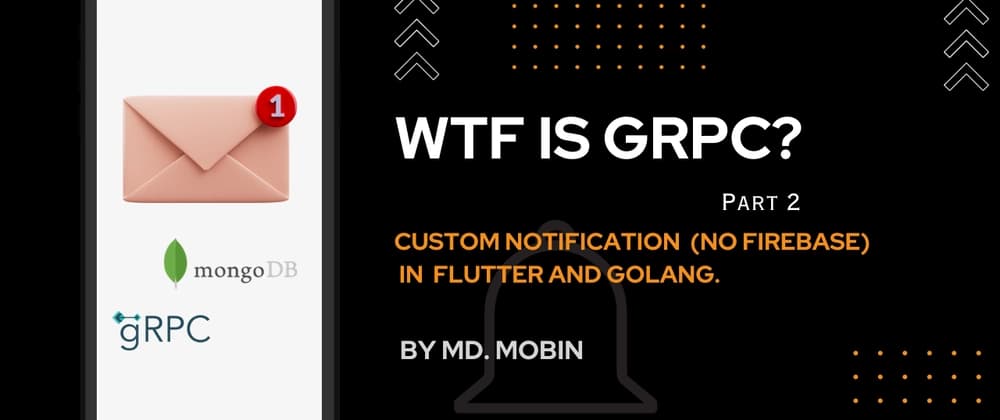 Wtf is Grpc? Part 2: Custom Notification(without Firebase) in Flutter and Golang.